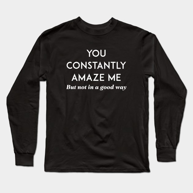 You Constantly Amaze Me Long Sleeve T-Shirt by CreativeJourney